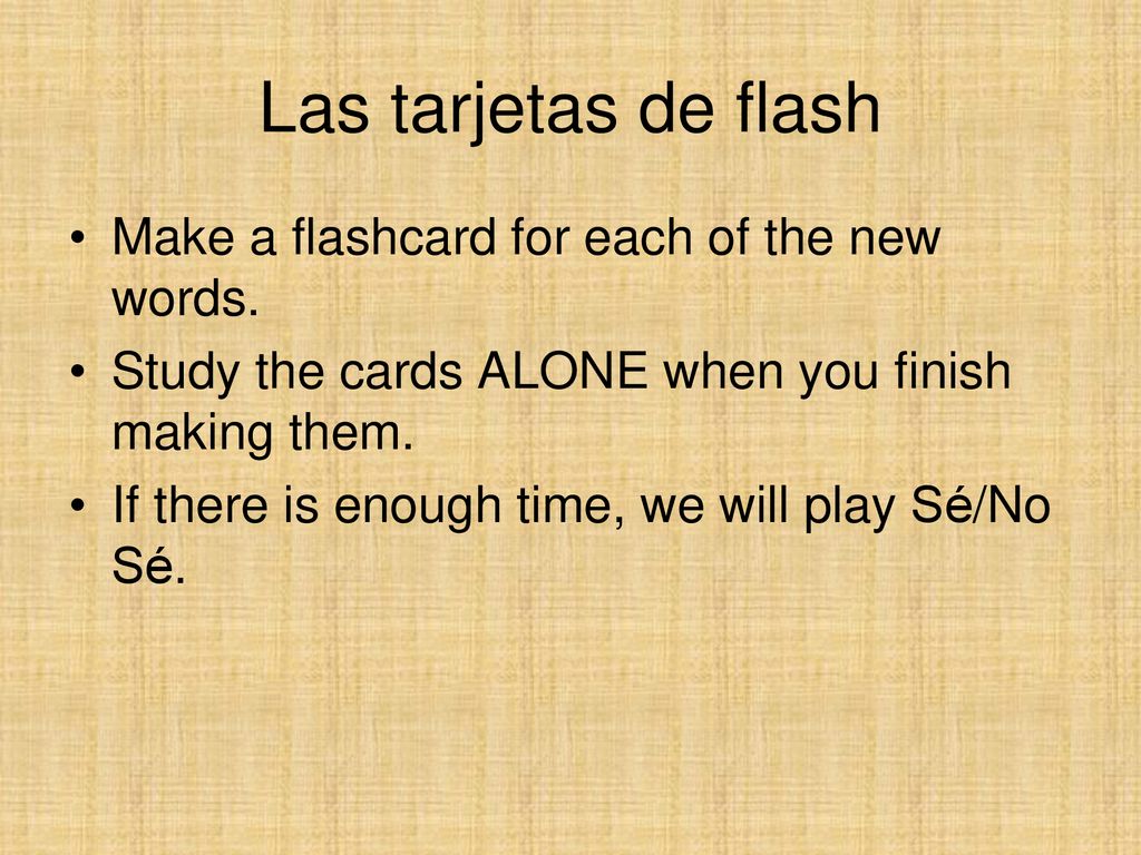 Las tarjetas de flash Make a flashcard for each of the new words.