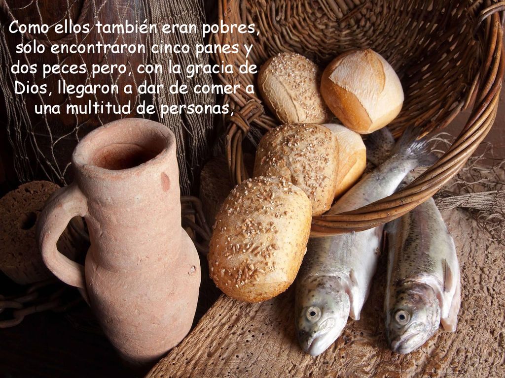 Como ellos también eran pobres, solo encontraron cinco panes y dos peces pero, con la gracia de Dios, llegaron a dar de comer a una multitud de personas,