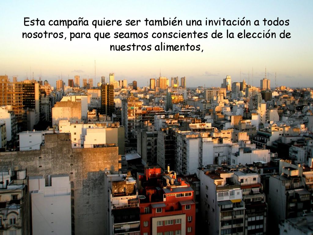 Esta campaña quiere ser también una invitación a todos nosotros, para que seamos conscientes de la elección de nuestros alimentos,