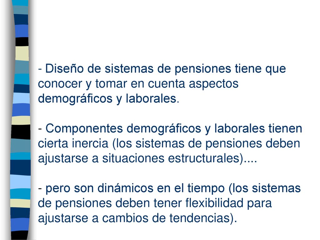 - Diseño de sistemas de pensiones tiene que conocer y tomar en cuenta aspectos demográficos y laborales.