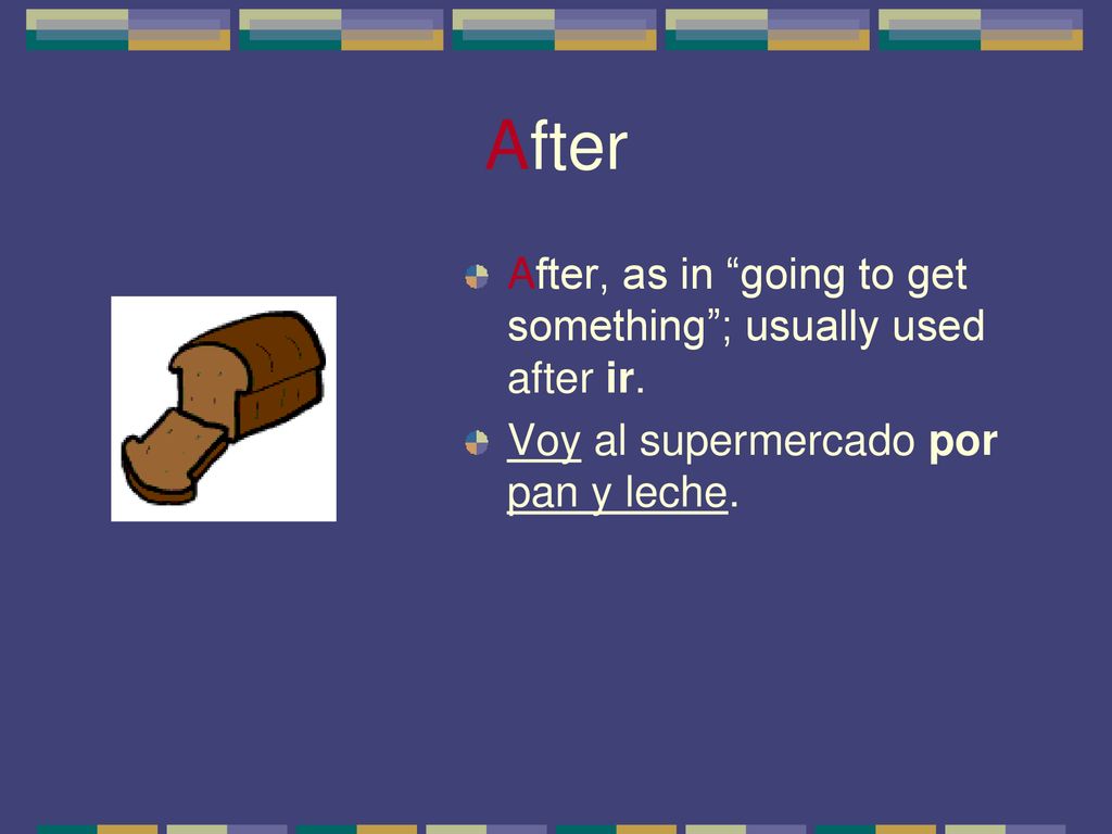 After After, as in going to get something ; usually used after ir.