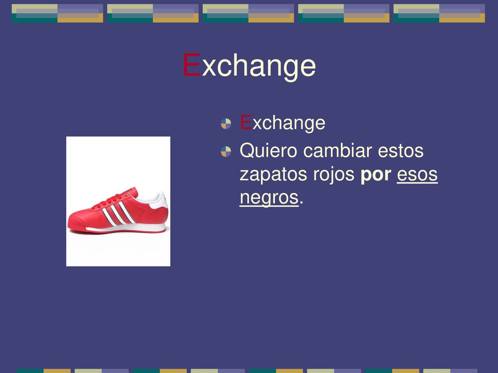 Exchange Exchange Quiero cambiar estos zapatos rojos por esos negros.
