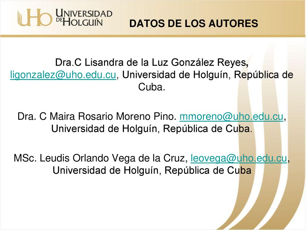 DATOS DE LOS AUTORES Dra.C Lisandra de la Luz González Reyes, Universidad de Holguín, República de Cuba.