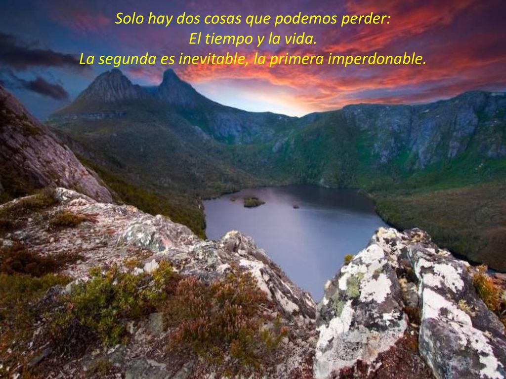 Solo hay dos cosas que podemos perder: El tiempo y la vida