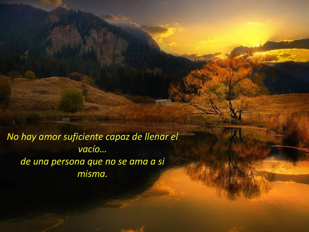 No hay amor suficiente capaz de llenar el vacío… de una persona que no se ama a si misma.
