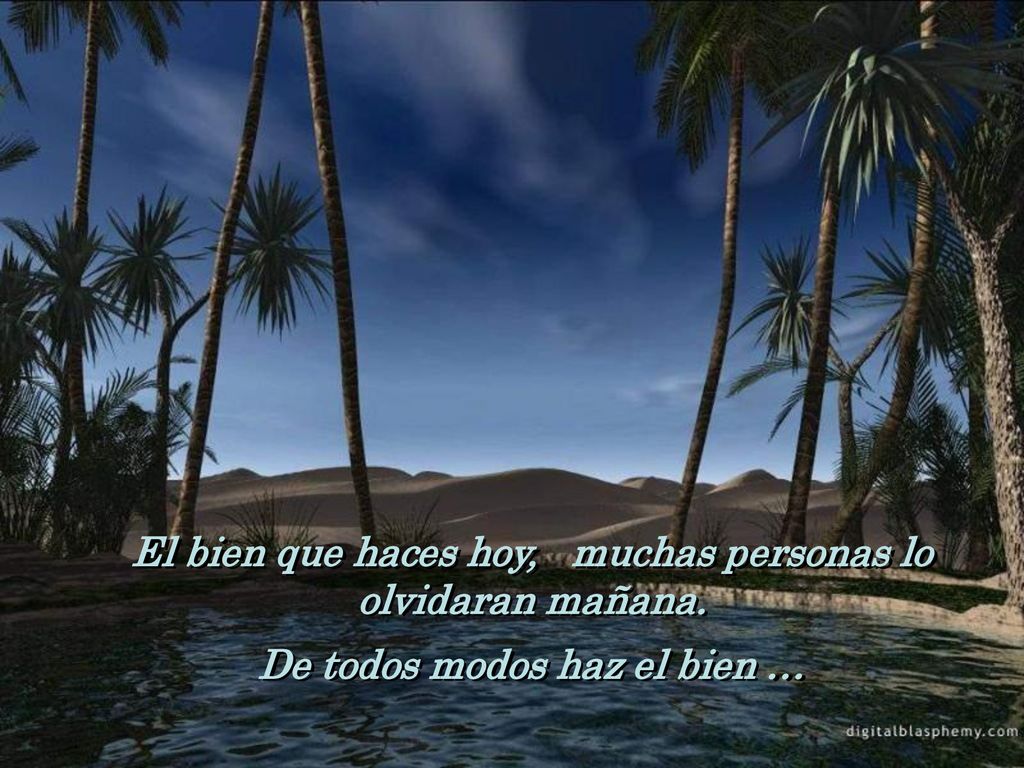 El bien que haces hoy, muchas personas lo olvidaran mañana.