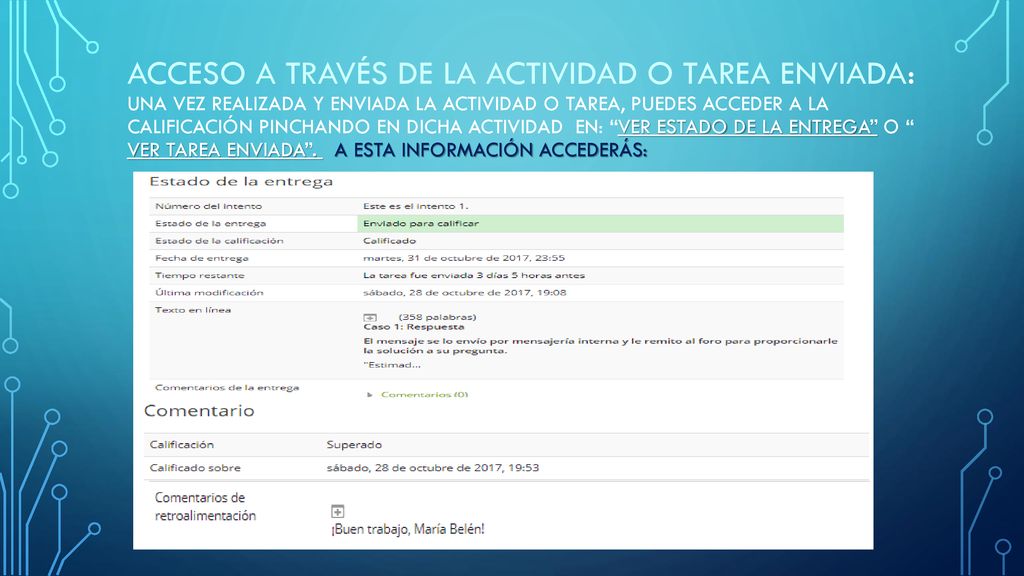 Acceso a través de la actividad o Tarea enviada: Una vez realizada y enviada la actividad o tarea, puedes acceder a la calificación pinchando en dicha actividad en: ver estado de la entrega o Ver tarea enviada .