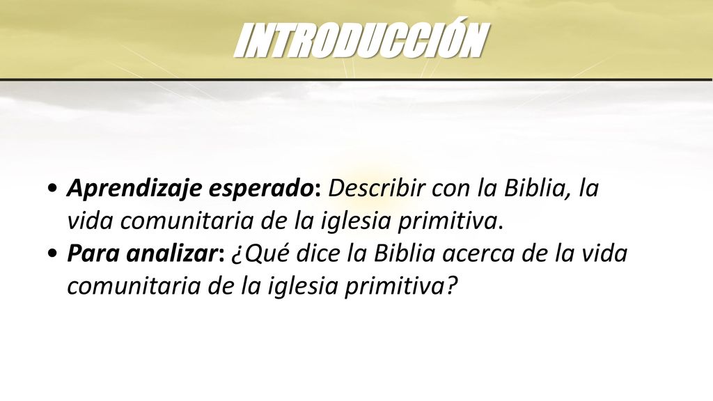 INTRODUCCIÓN Aprendizaje esperado: Describir con la Biblia, la vida comunitaria de la iglesia primitiva.