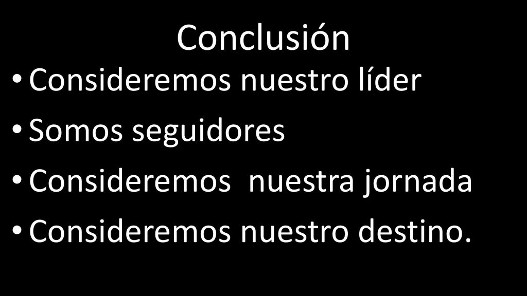 Conclusión Consideremos nuestro líder. Somos seguidores. Consideremos nuestra jornada. Consideremos nuestro destino.