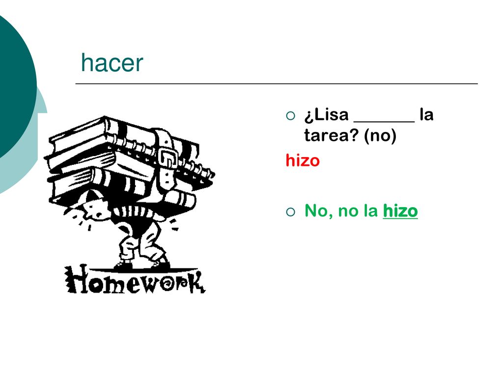 hacer ¿Lisa _______ la tarea (no) hizo No, no la hizo