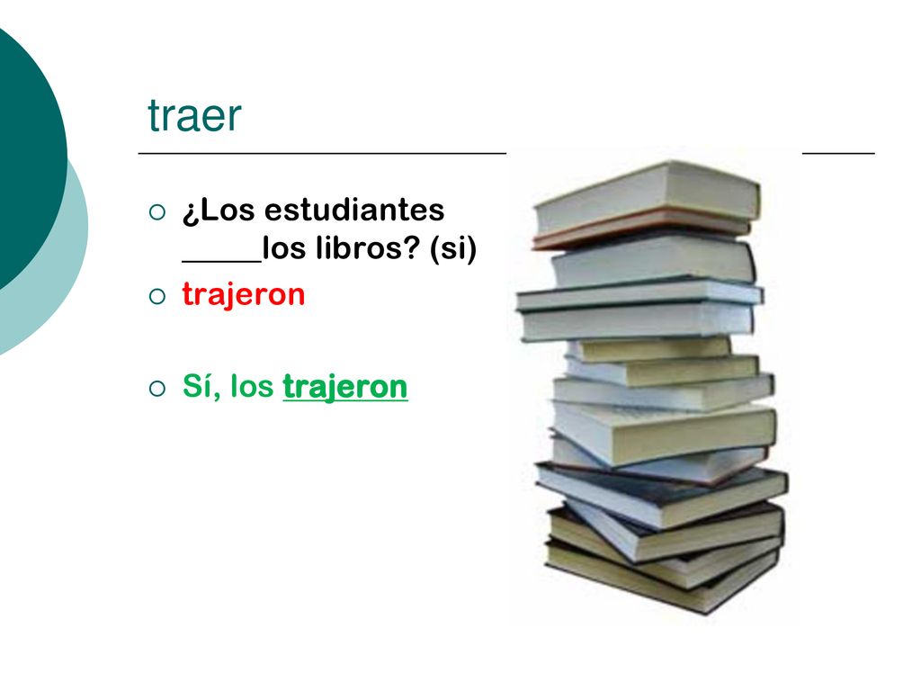 traer ¿Los estudiantes _____los libros (si) trajeron Sí, los trajeron