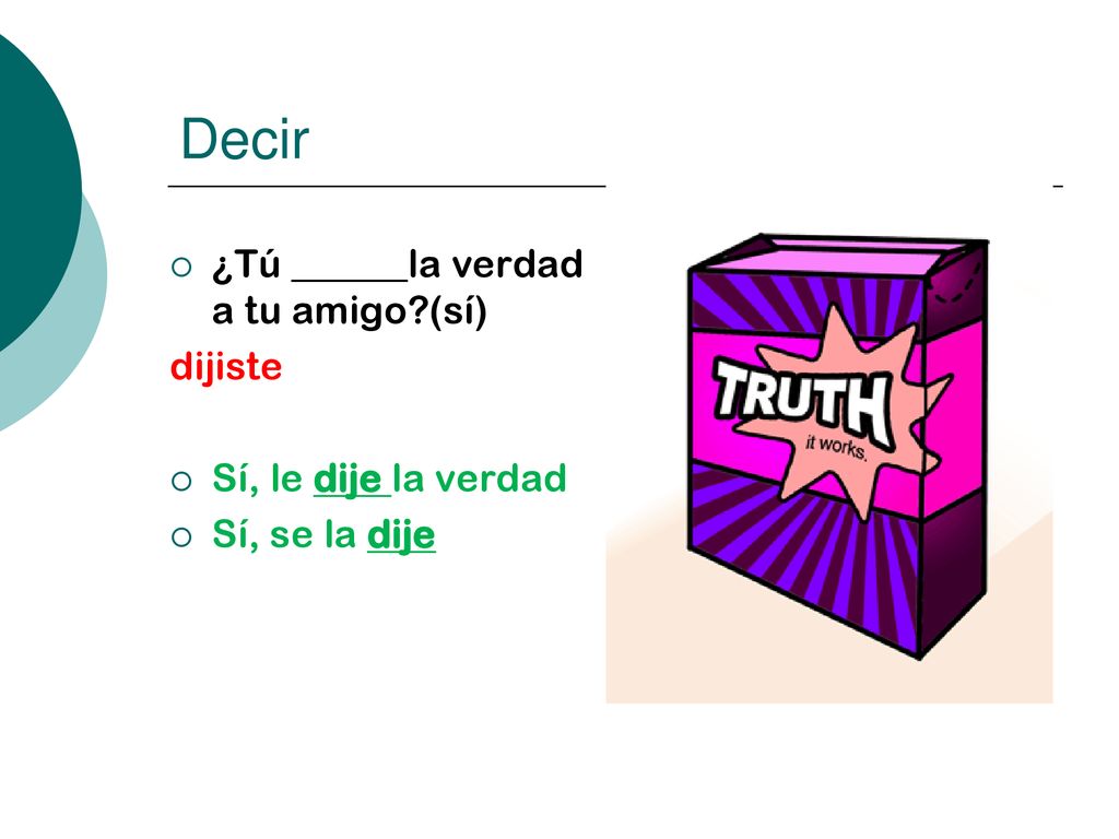 Decir ¿Tú ______la verdad a tu amigo (sí) dijiste