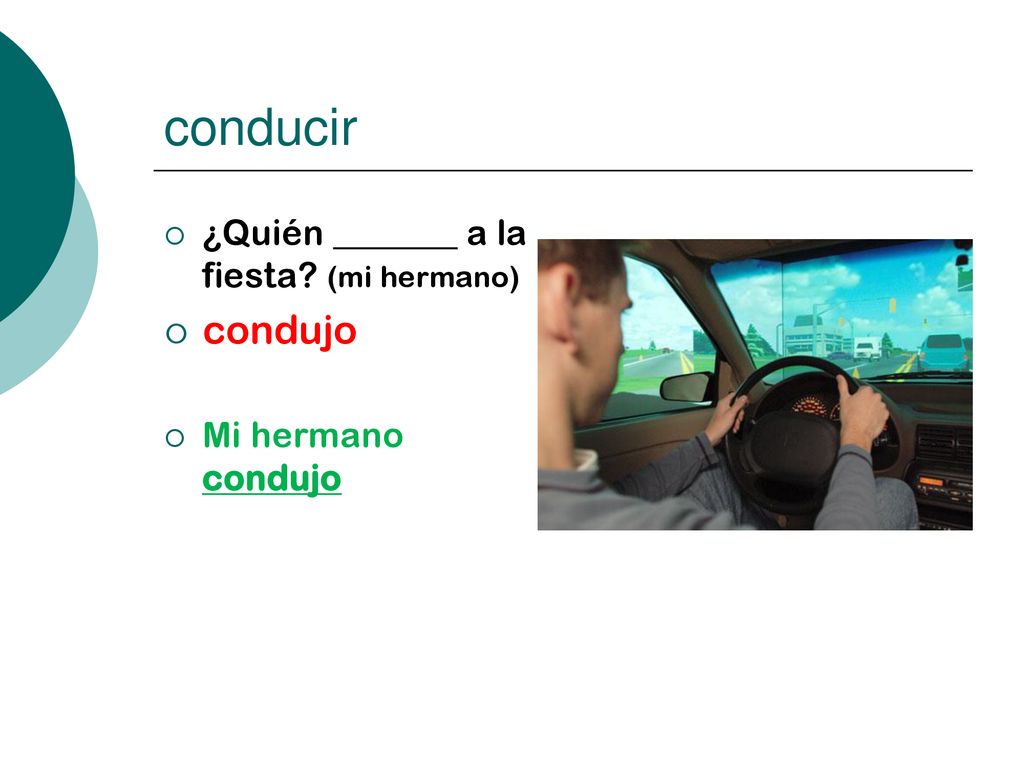 conducir condujo ¿Quién _______ a la fiesta (mi hermano)