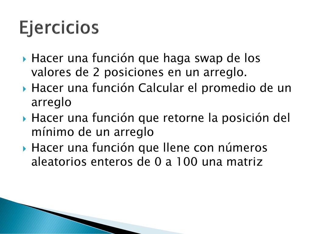 Ejercicios Hacer una función que haga swap de los valores de 2 posiciones en un arreglo. Hacer una función Calcular el promedio de un arreglo.
