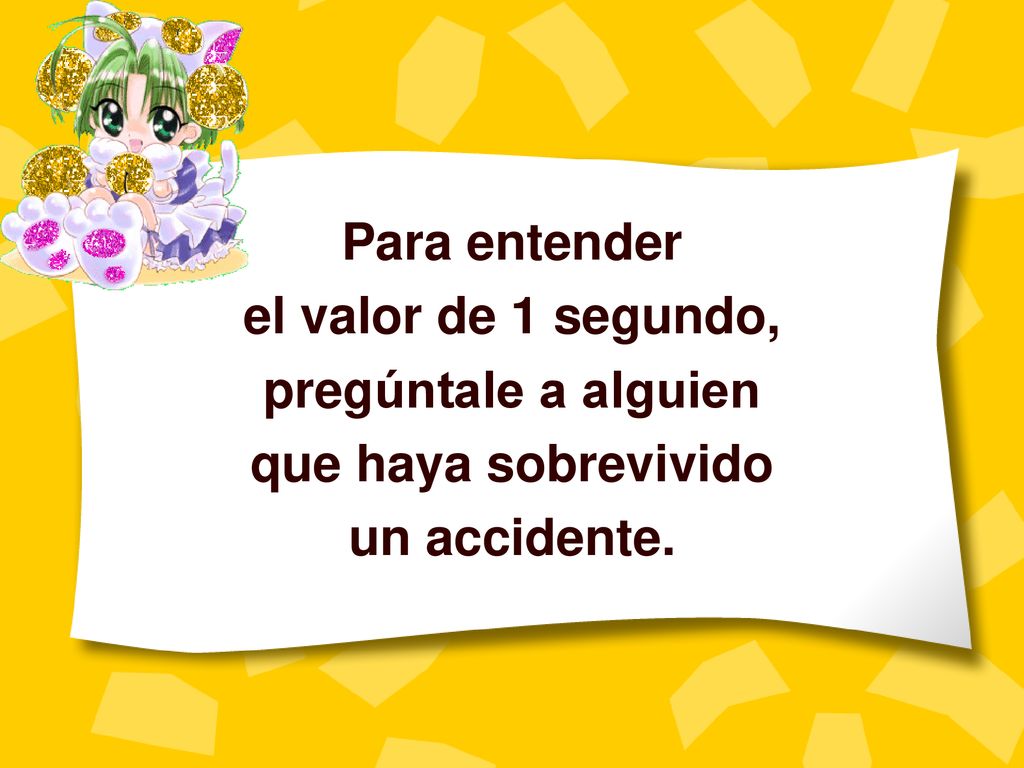 Para entender el valor de 1 segundo, pregúntale a alguien que haya sobrevivido un accidente.