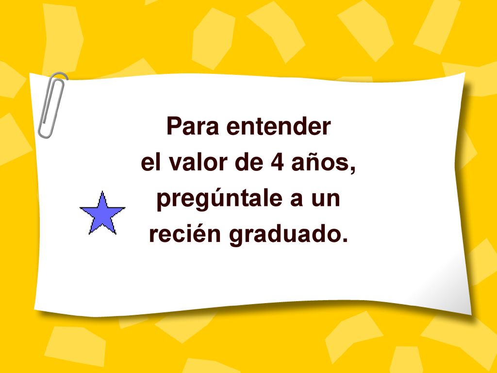 Para entender el valor de 4 años, pregúntale a un recién graduado.