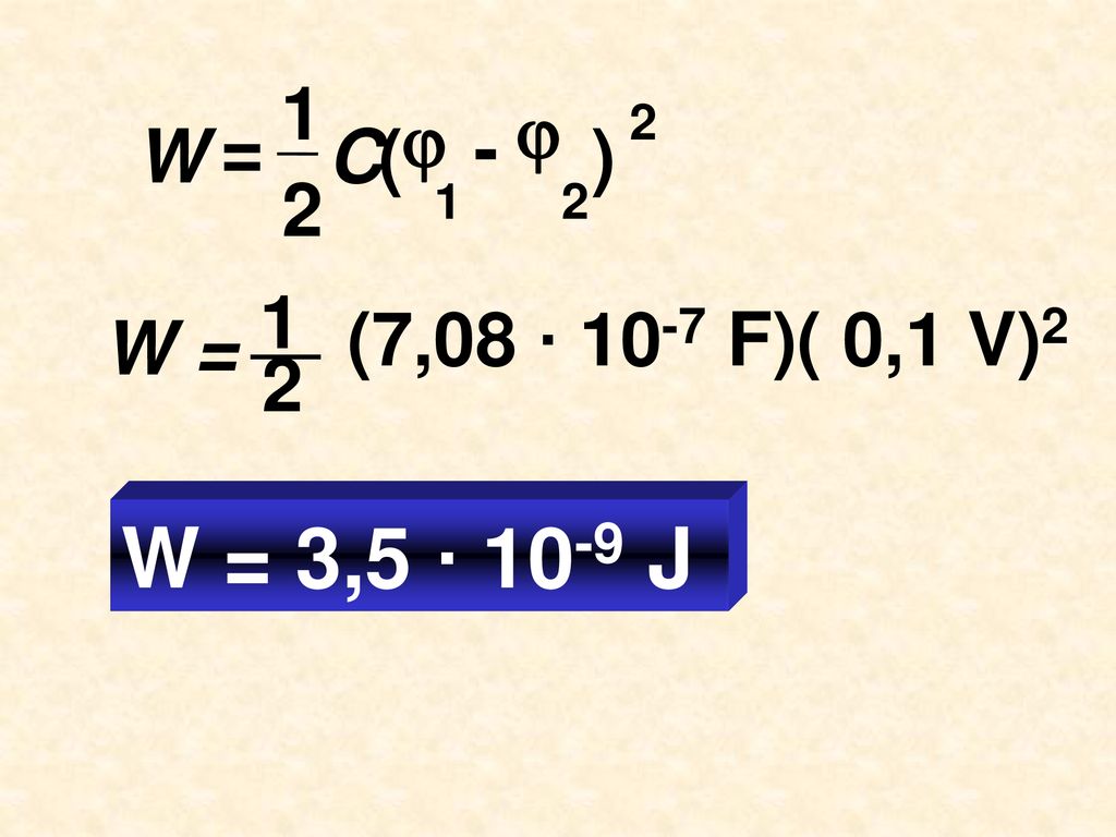 2 1 ) ( C W - =  W = 1 2 (7,08 ∙ 10-7 F)( 0,1 V)2 W = 3,5 ∙ 10-9 J