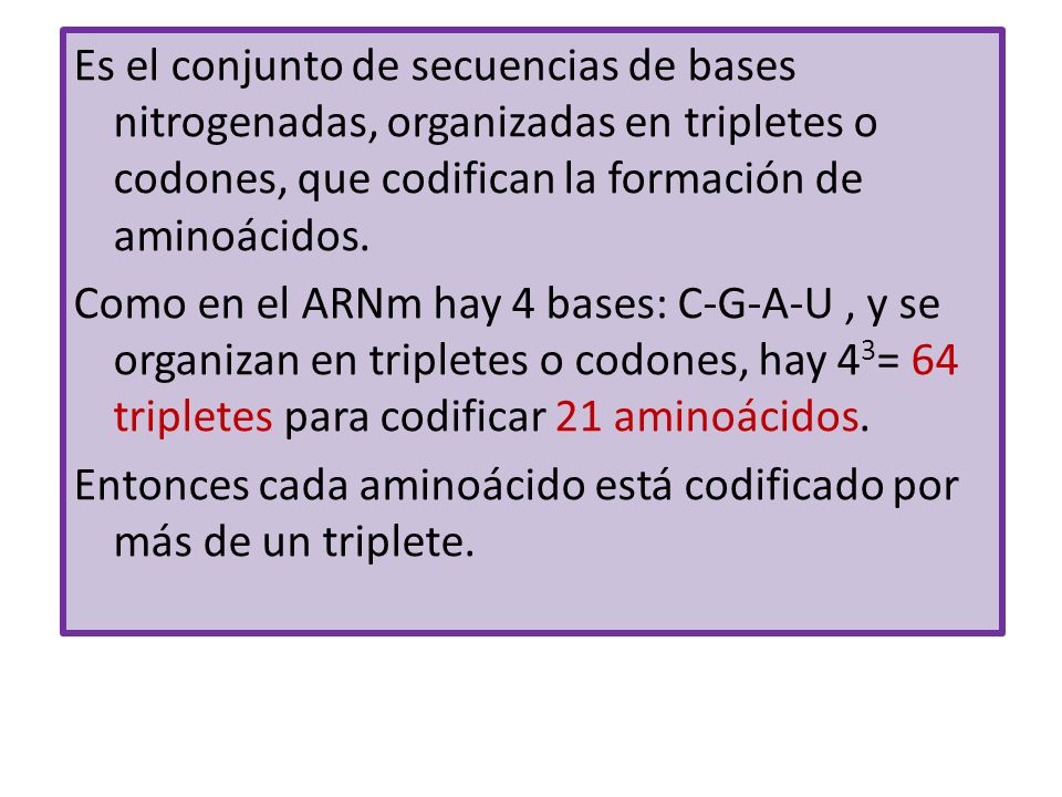 Es el conjunto de secuencias de bases nitrogenadas, organizadas en tripletes o codones, que codifican la formación de aminoácidos.