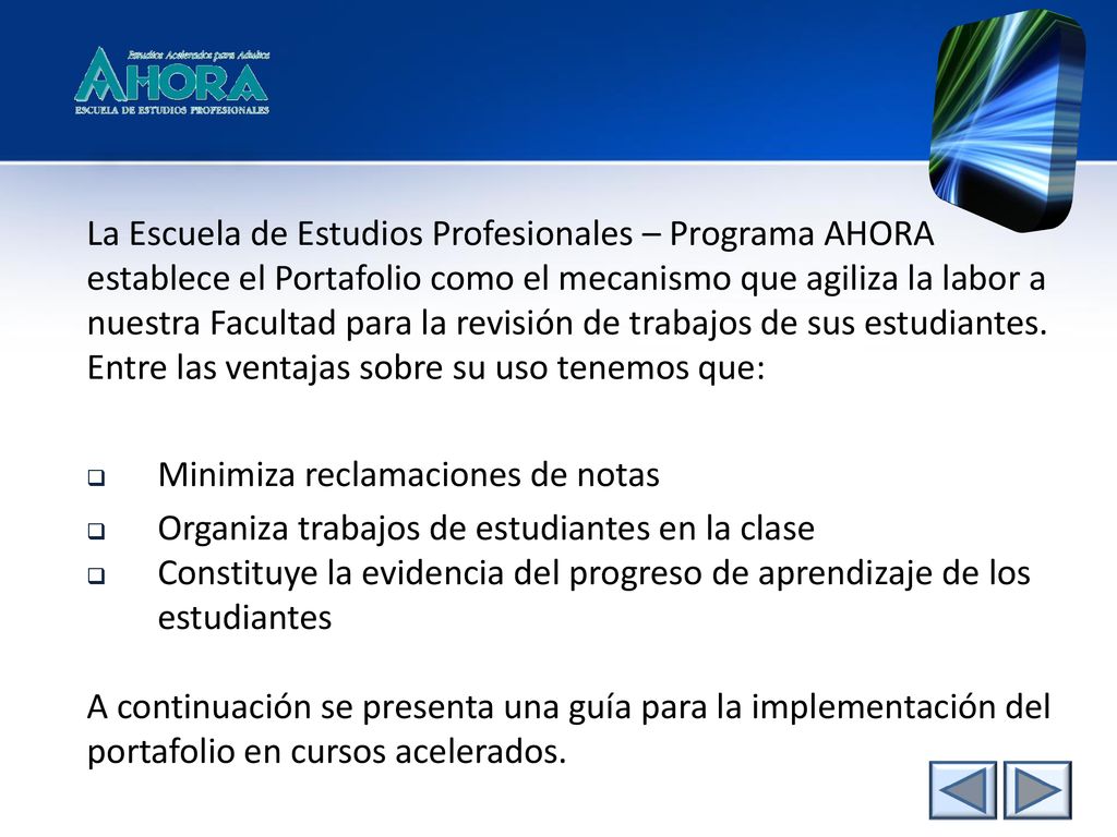 La Escuela de Estudios Profesionales – Programa AHORA establece el Portafolio como el mecanismo que agiliza la labor a nuestra Facultad para la revisión de trabajos de sus estudiantes. Entre las ventajas sobre su uso tenemos que: