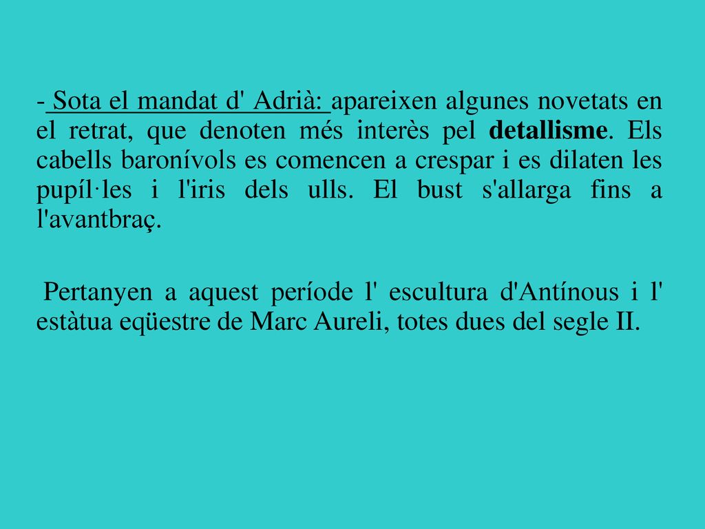 Sota el mandat d Adrià: apareixen algunes novetats en el retrat, que denoten més interès pel detallisme. Els cabells baronívols es comencen a crespar i es dilaten les pupíl·les i l iris dels ulls. El bust s allarga fins a l avantbraç.