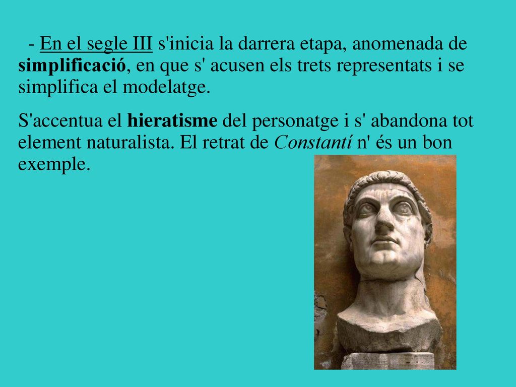 - En el segle III s inicia la darrera etapa, anomenada de simplificació, en que s acusen els trets representats i se simplifica el modelatge.