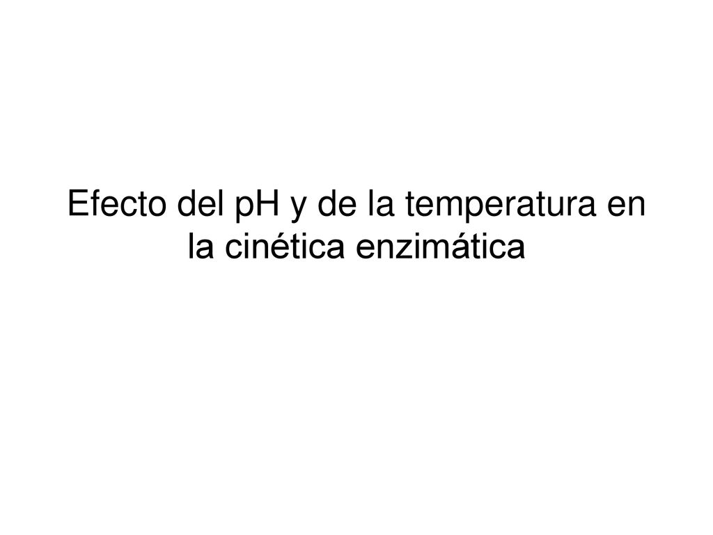 Efecto del pH y de la temperatura en la cinética enzimática