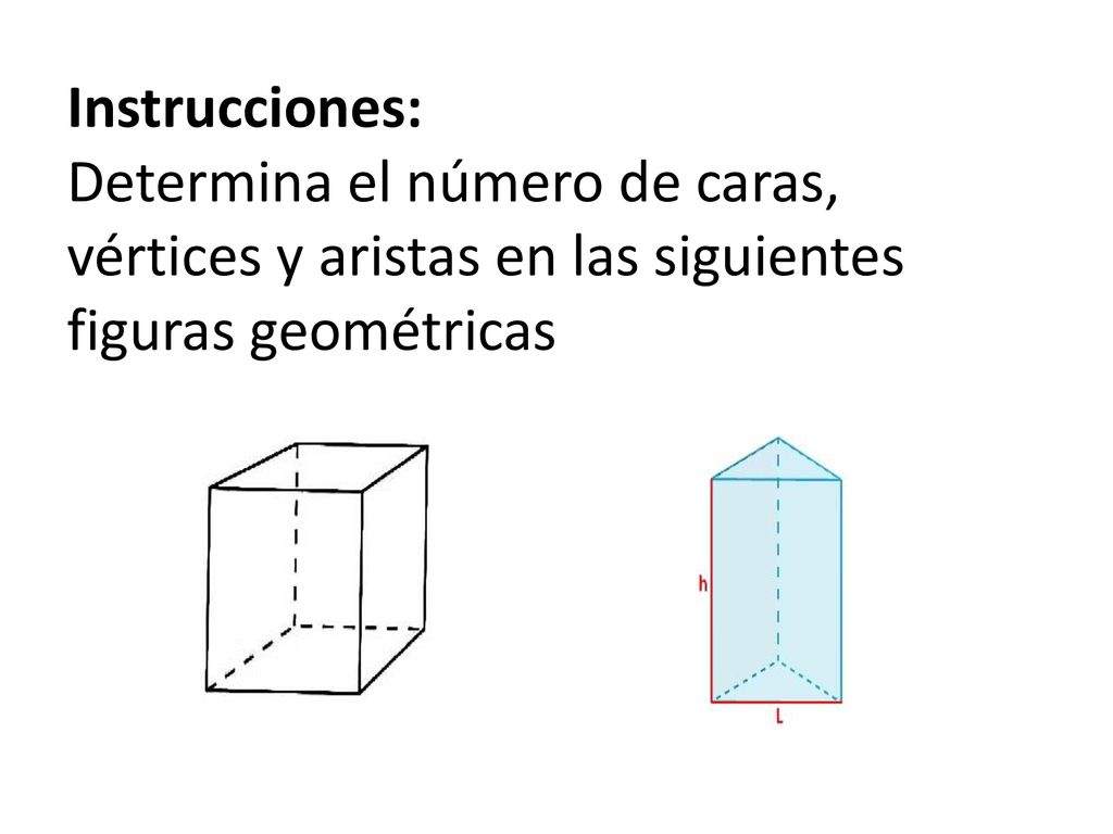 Instrucciones: Determina el número de caras, vértices y aristas en las siguientes figuras geométricas