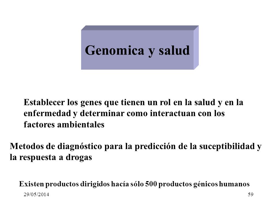Genomica y salud Establecer los genes que tienen un rol en la salud y en la enfermedad y determinar como interactuan con los factores ambientales.