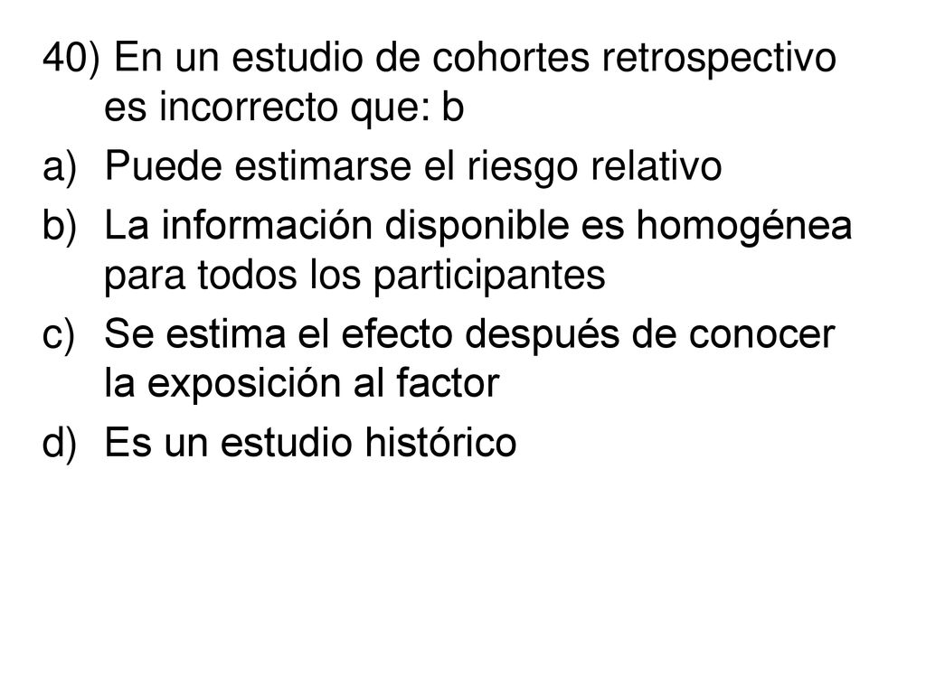 40) En un estudio de cohortes retrospectivo es incorrecto que: b