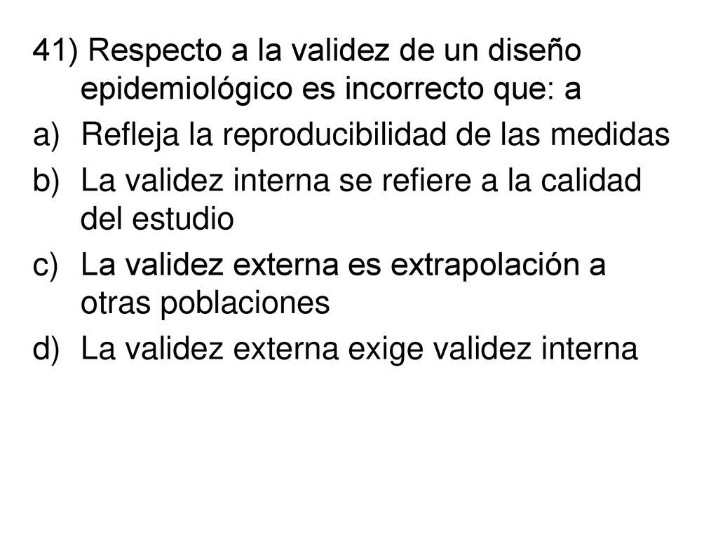 41) Respecto a la validez de un diseño epidemiológico es incorrecto que: a