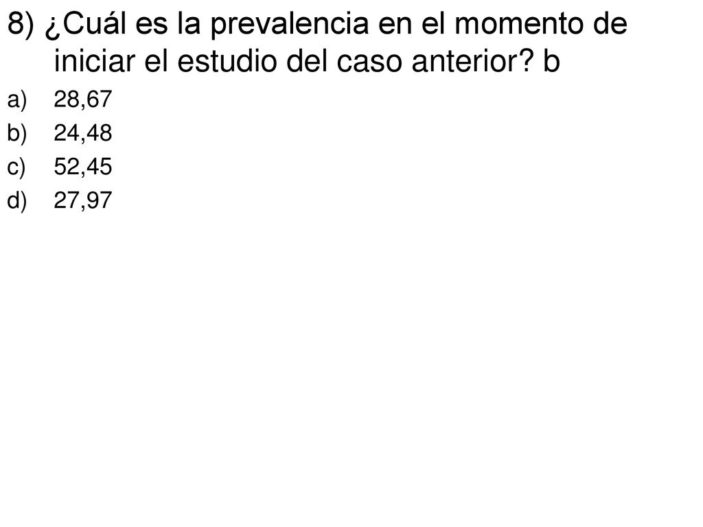 8) ¿Cuál es la prevalencia en el momento de iniciar el estudio del caso anterior b
