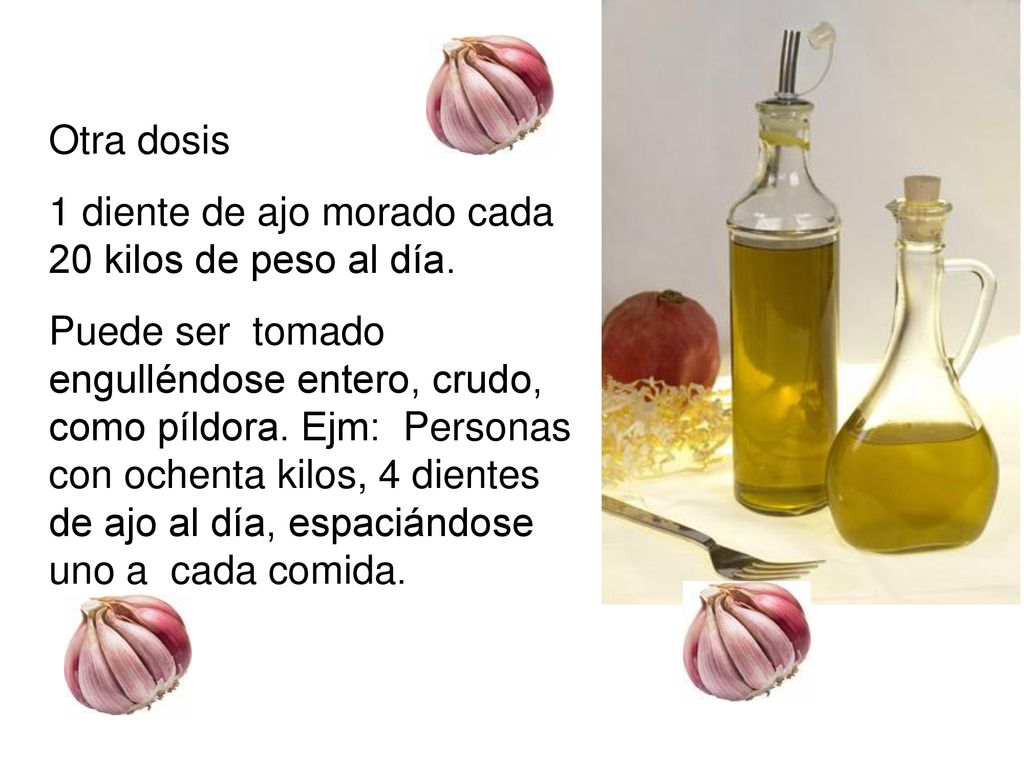 Otra dosis 1 diente de ajo morado cada 20 kilos de peso al día.