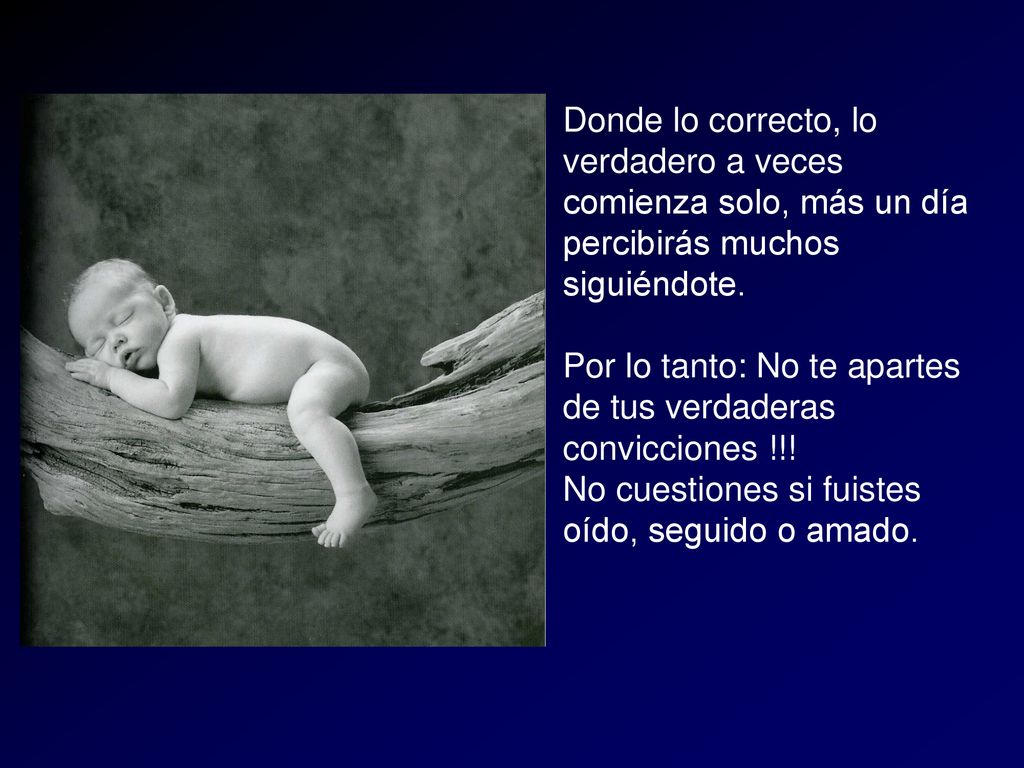 Donde lo correcto, lo verdadero a veces comienza solo, más un día percibirás muchos siguiéndote.