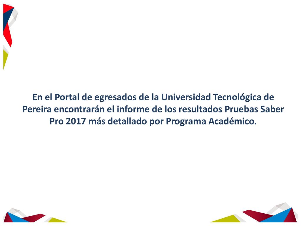 En el Portal de egresados de la Universidad Tecnológica de Pereira encontrarán el informe de los resultados Pruebas Saber Pro 2017 más detallado por Programa Académico.