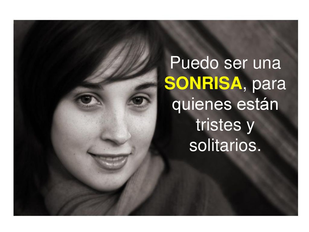 Puedo ser una SONRISA, para quienes están tristes y solitarios.