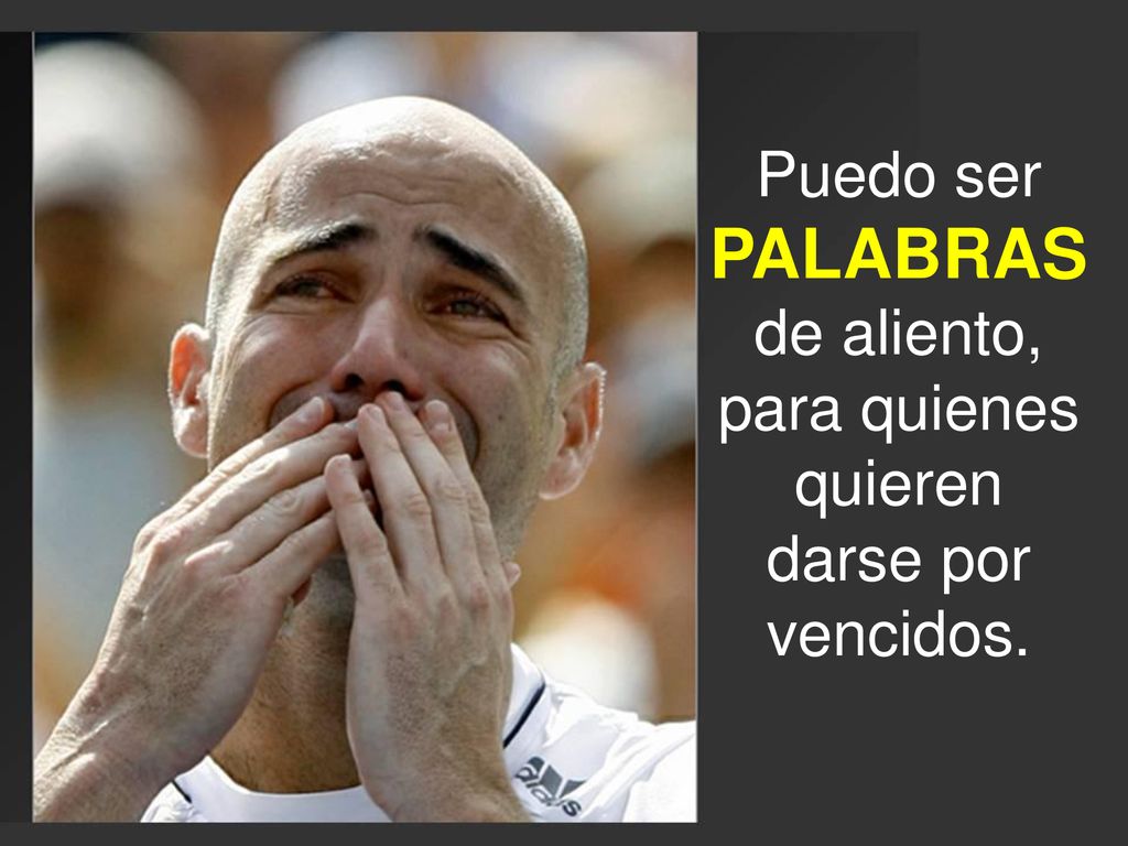 Puedo ser PALABRAS de aliento, para quienes quieren darse por vencidos.