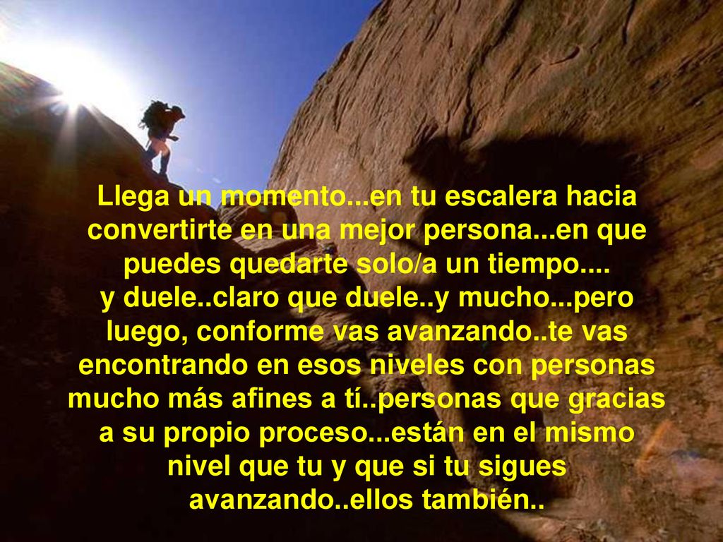 Llega un momento...en tu escalera hacia convertirte en una mejor persona...en que puedes quedarte solo/a un tiempo....