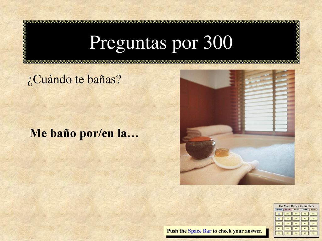 Preguntas por 300 ¿Cuándo te bañas Me baño por/en la…