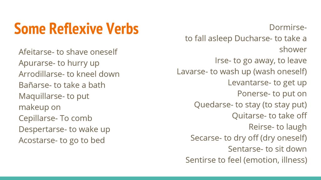 Some Reflexive Verbs Dormirse- to fall asleep Ducharse- to take a shower. Irse- to go away, to leave.