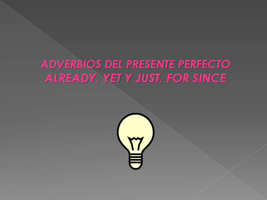 ADVERBIOS DEL PRESENTE PERFECTO ALREADY, YET Y JUST, FOR SINCE