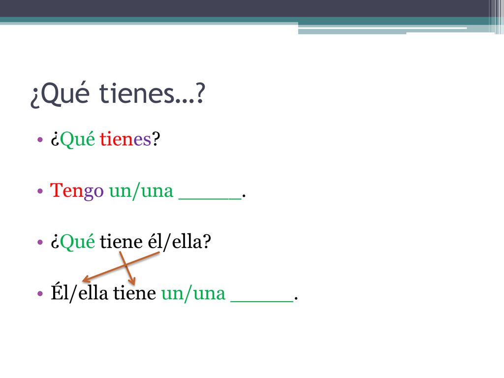 ¿Qué tienes… ¿Qué tienes Tengo un/una _____. ¿Qué tiene él/ella