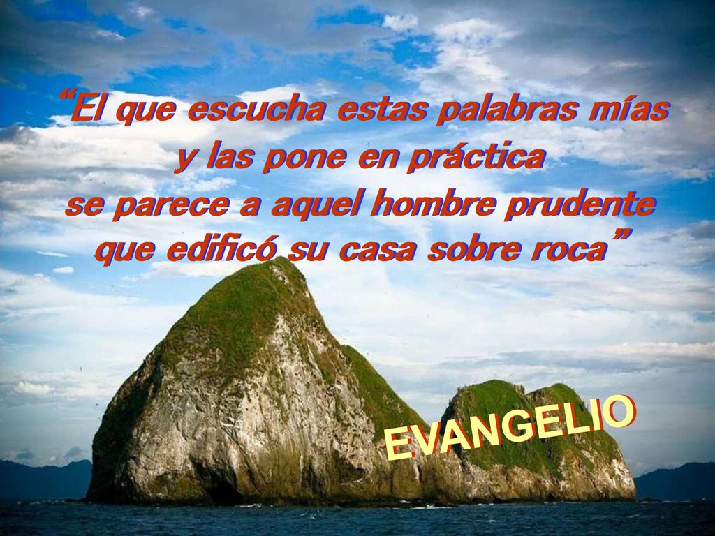 El que escucha estas palabras mías se parece a aquel hombre prudente