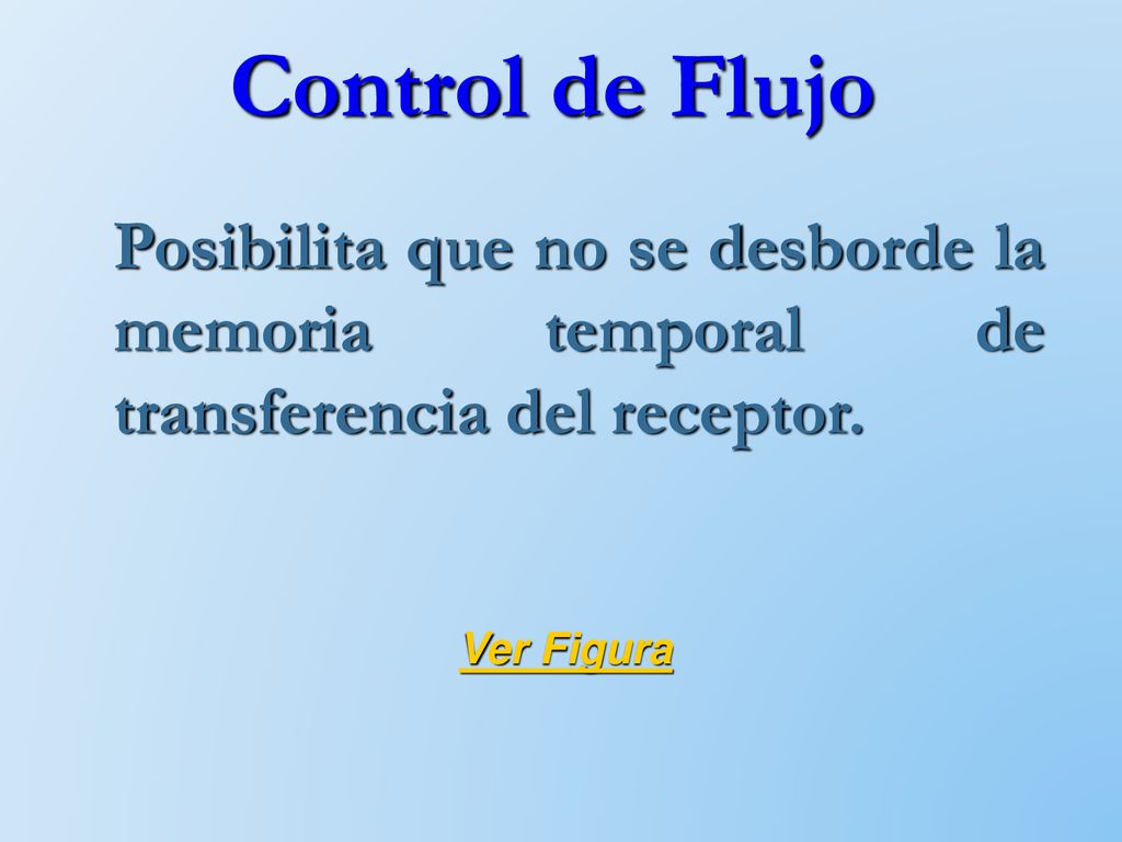 Control de Flujo Posibilita que no se desborde la memoria temporal de transferencia del receptor.