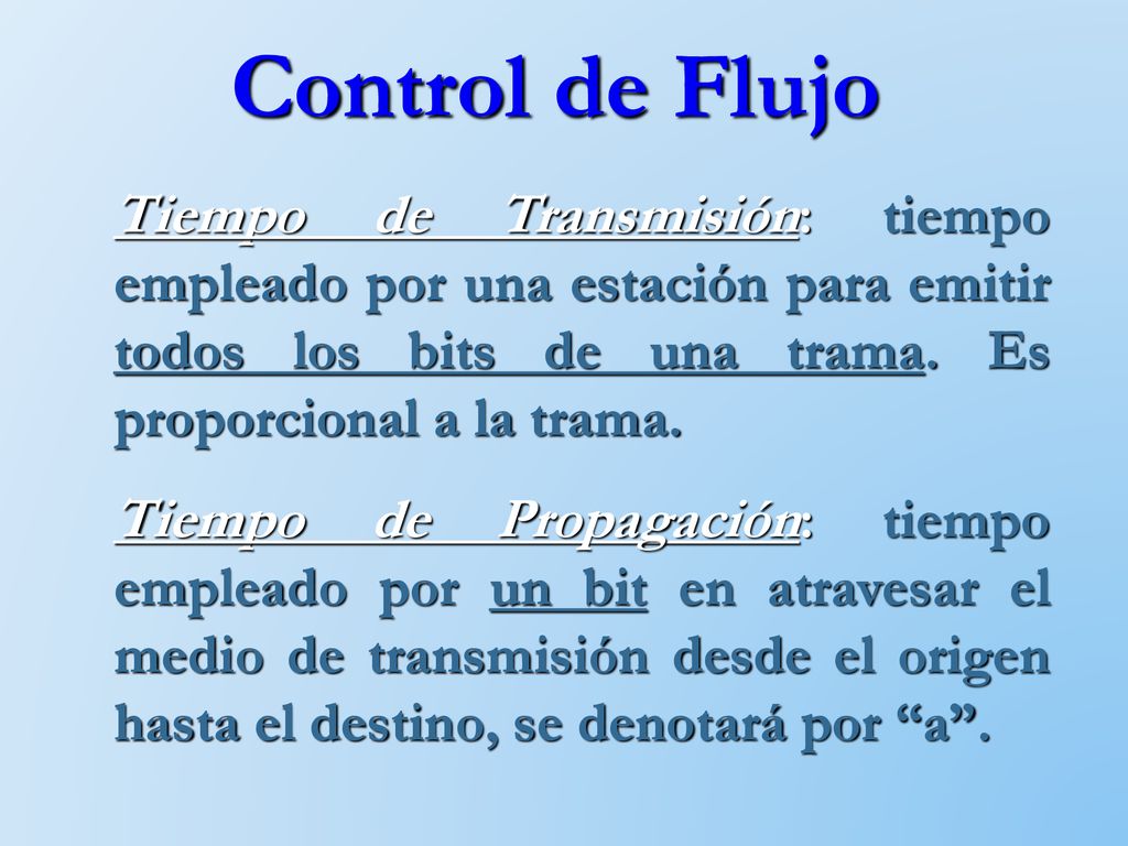 Control de Flujo Tiempo de Transmisión: tiempo empleado por una estación para emitir todos los bits de una trama. Es proporcional a la trama.