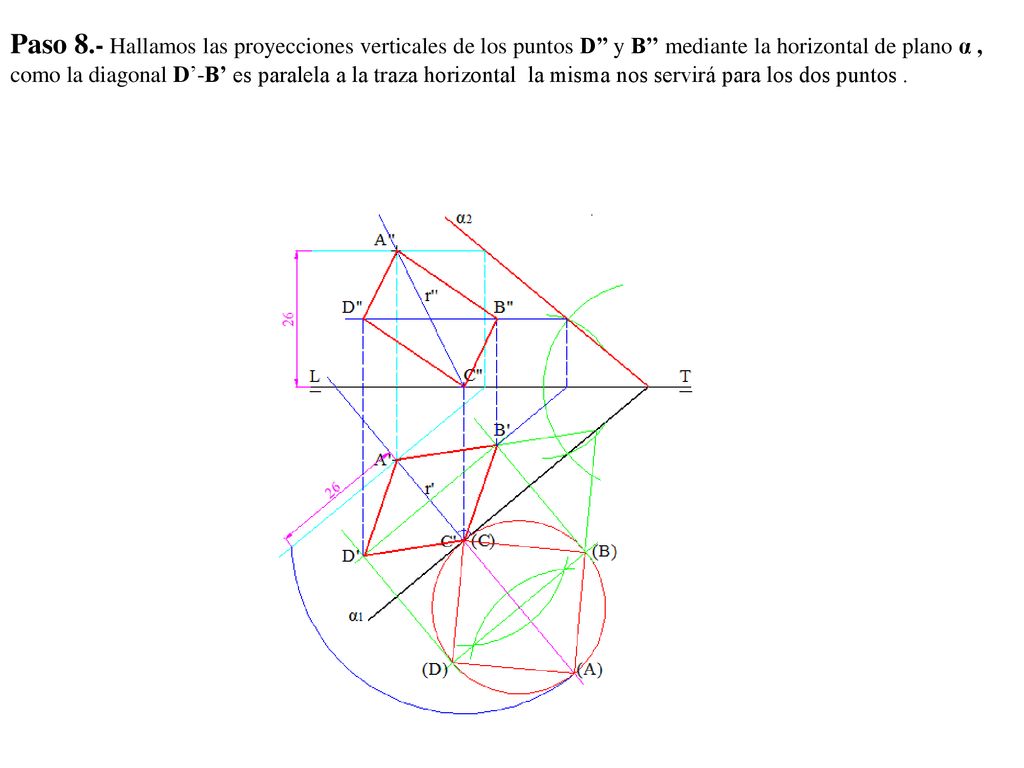 Paso 8.- Hallamos las proyecciones verticales de los puntos D’’ y B’’ mediante la horizontal de plano α , como la diagonal D’-B’ es paralela a la traza horizontal la misma nos servirá para los dos puntos .