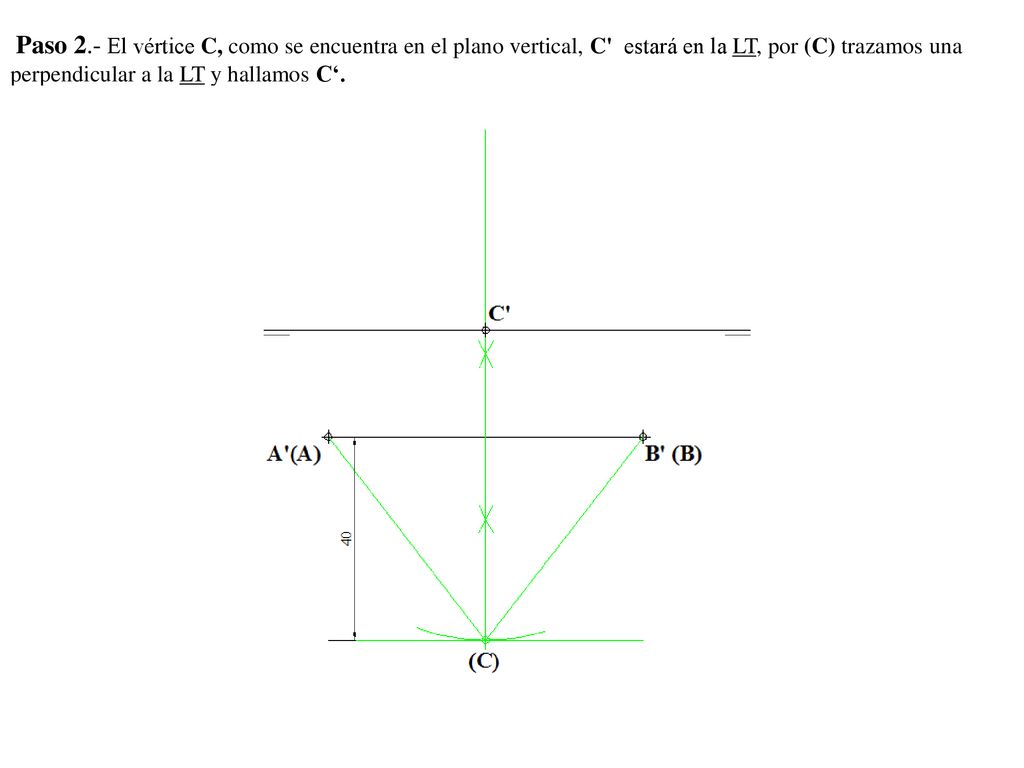 Paso 2.- El vértice C, como se encuentra en el plano vertical, C estará en la LT, por (C) trazamos una perpendicular a la LT y hallamos C‘.