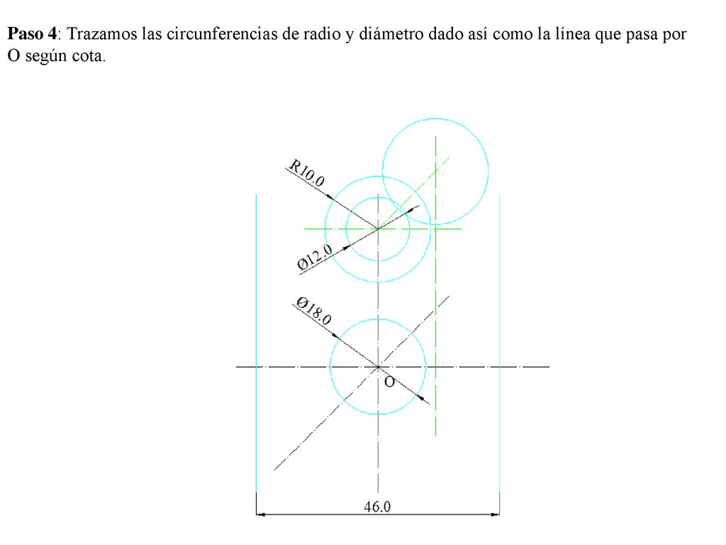 Paso 4: Trazamos las circunferencias de radio y diámetro dado así como la línea que pasa por O según cota.