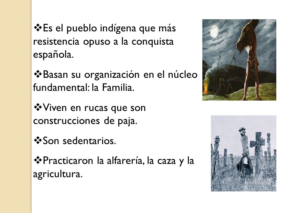 Es el pueblo indígena que más resistencia opuso a la conquista española.