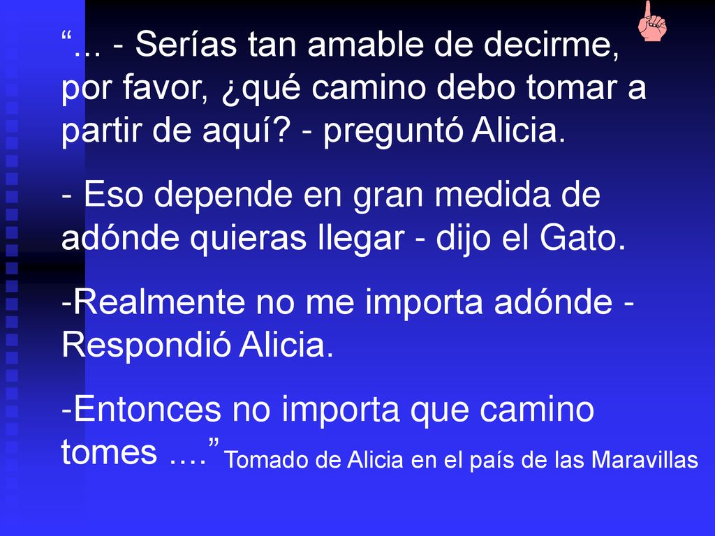 - Eso depende en gran medida de adónde quieras llegar - dijo el Gato.