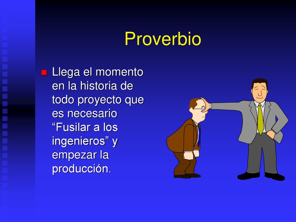 Proverbio Llega el momento en la historia de todo proyecto que es necesario Fusilar a los ingenieros y empezar la producción.